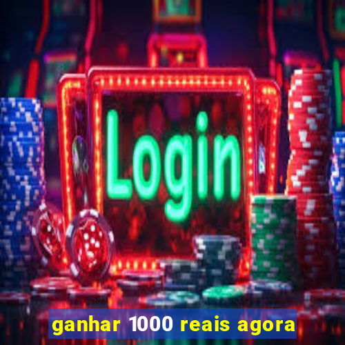 ganhar 1000 reais agora